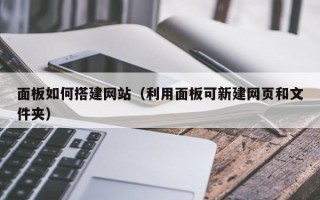 宣威面板如何搭建网站（利用面板可新建网页和文件夹）
