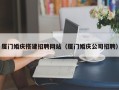 宣威厦门婚庆搭建招聘网站（厦门婚庆公司招聘）